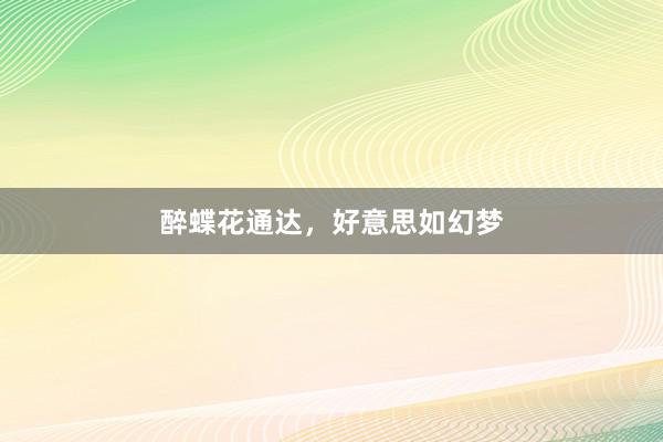 醉蝶花通达，好意思如幻梦